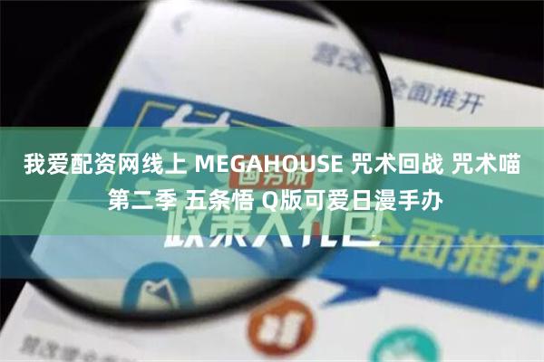 我爱配资网线上 MEGAHOUSE 咒术回战 咒术喵 第二季 五条悟 Q版可爱日漫手办