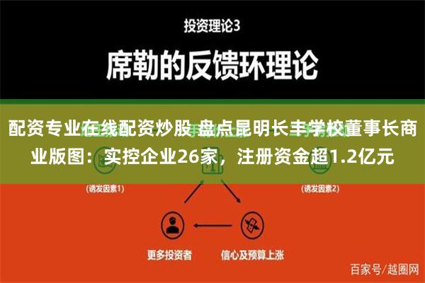 配资专业在线配资炒股 盘点昆明长丰学校董事长商业版图：实控企业26家，注册资金超1.2亿元